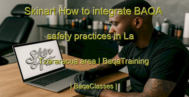 Skinart How to integrate BAQA safety practices in La Tzararacua area | BaqaTraining | BaqaClasses | SkinartTraining-Mexico